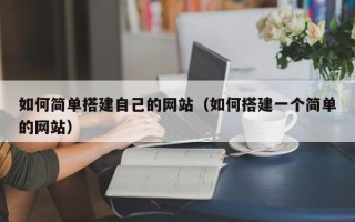 宜春如何简单搭建自己的网站（如何搭建一个简单的网站）