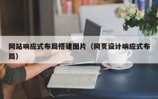 宜春网站响应式布局搭建图片（网页设计响应式布局）