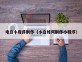 宜春电白小程序制作（小白如何制作小程序）